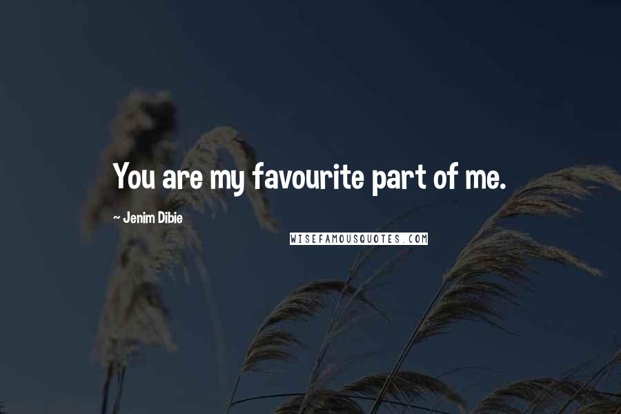 Jenim Dibie Quotes: You are my favourite part of me.