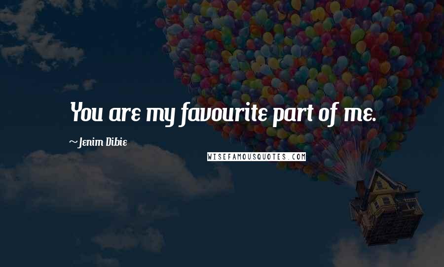 Jenim Dibie Quotes: You are my favourite part of me.