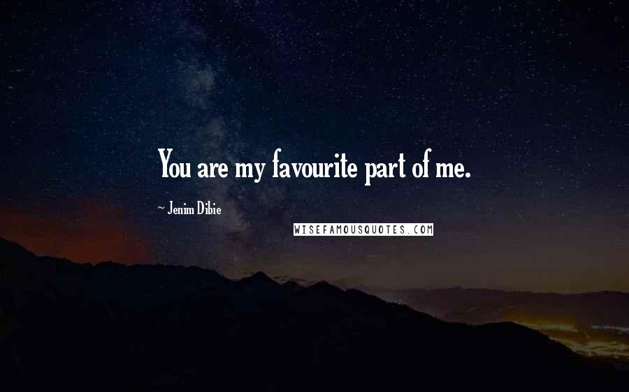 Jenim Dibie Quotes: You are my favourite part of me.