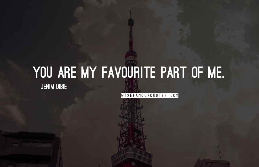 Jenim Dibie Quotes: You are my favourite part of me.