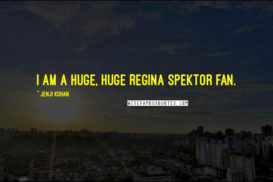 Jenji Kohan Quotes: I am a huge, huge Regina Spektor fan.