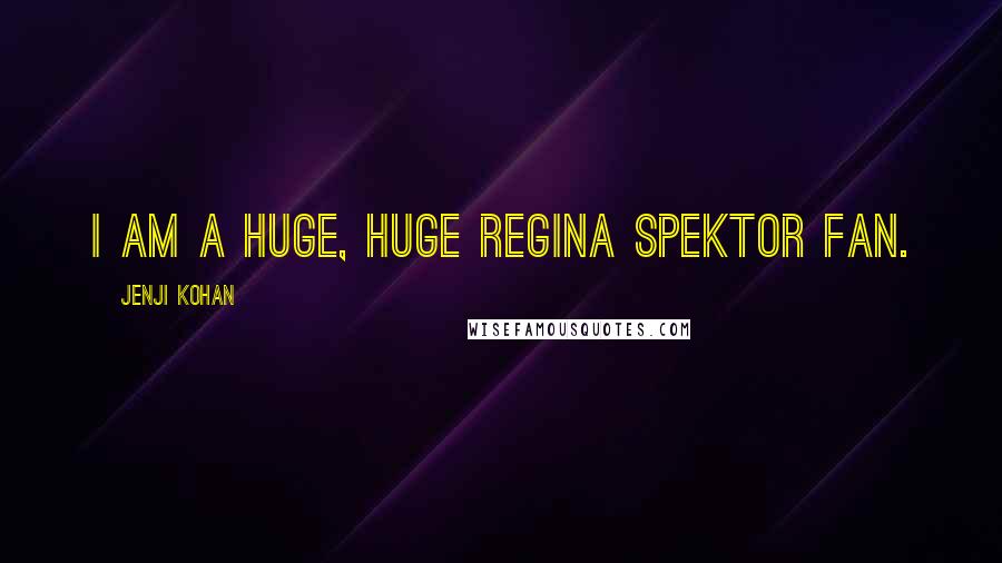 Jenji Kohan Quotes: I am a huge, huge Regina Spektor fan.