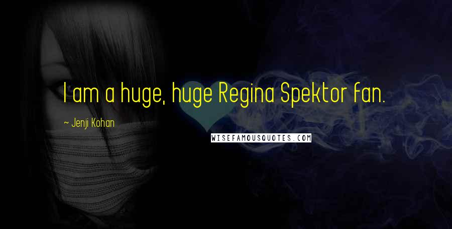Jenji Kohan Quotes: I am a huge, huge Regina Spektor fan.