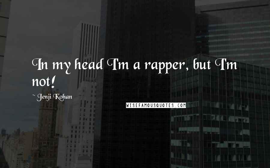 Jenji Kohan Quotes: In my head I'm a rapper, but I'm not!