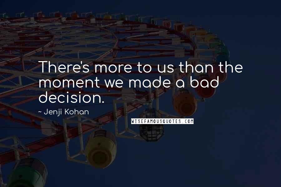 Jenji Kohan Quotes: There's more to us than the moment we made a bad decision.