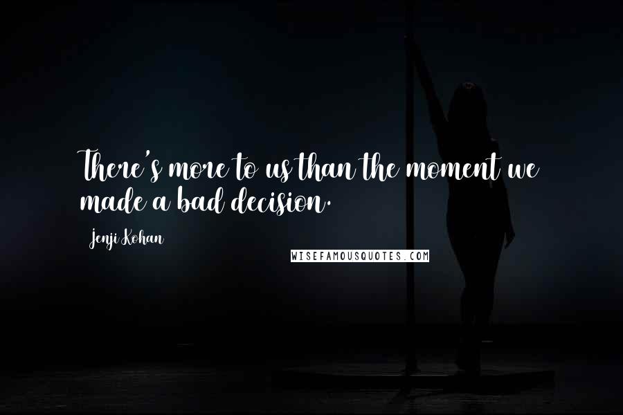 Jenji Kohan Quotes: There's more to us than the moment we made a bad decision.