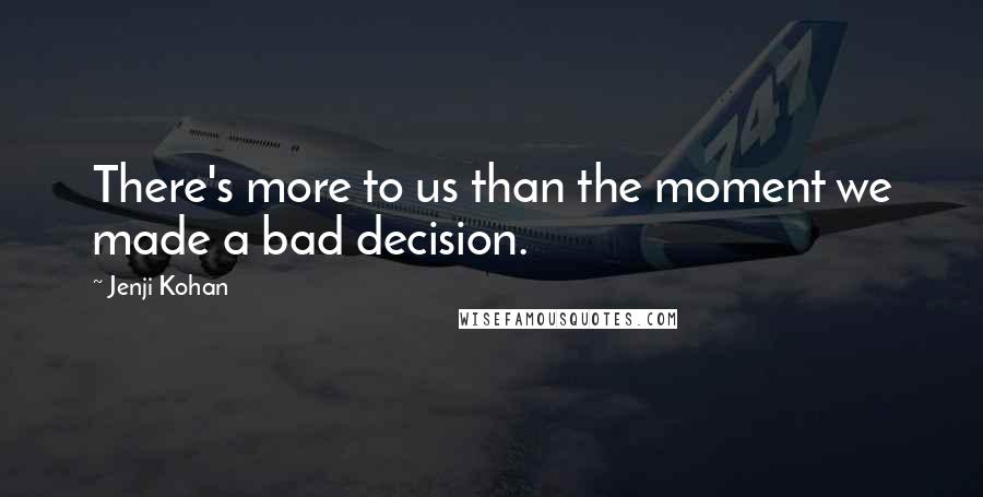 Jenji Kohan Quotes: There's more to us than the moment we made a bad decision.