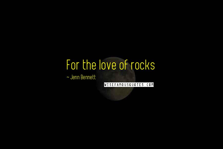 Jenn Bennett Quotes: For the love of rocks