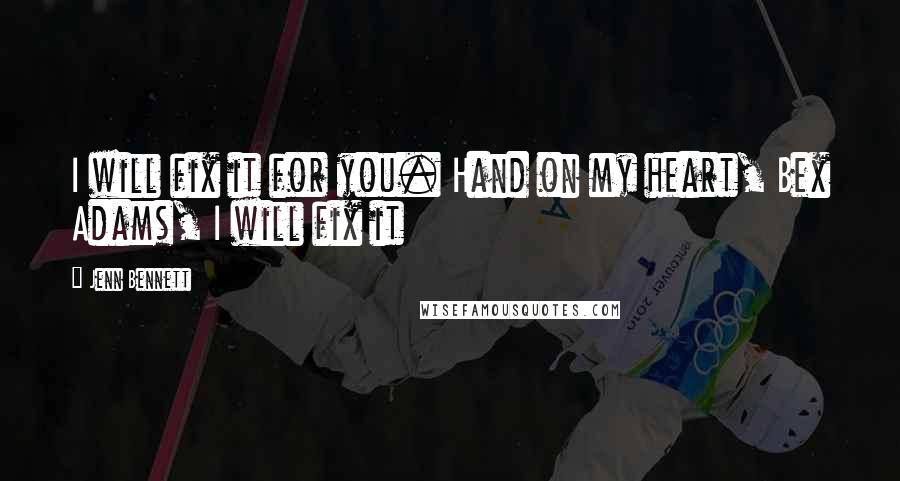 Jenn Bennett Quotes: I will fix it for you. Hand on my heart, Bex Adams, I will fix it