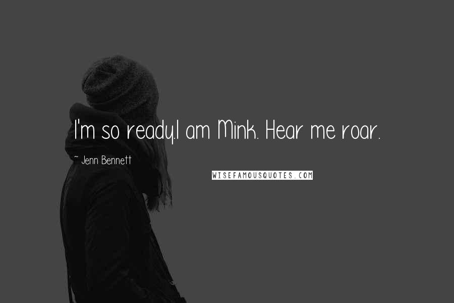 Jenn Bennett Quotes: I'm so ready.I am Mink. Hear me roar.