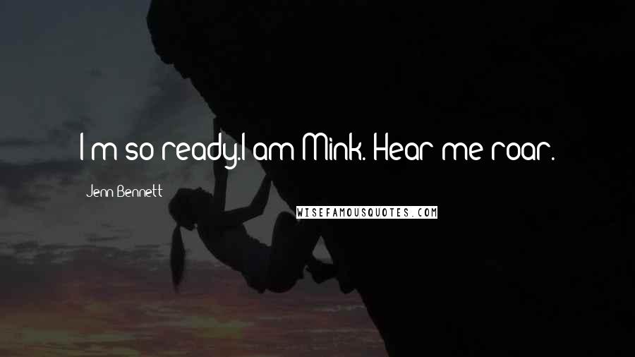 Jenn Bennett Quotes: I'm so ready.I am Mink. Hear me roar.