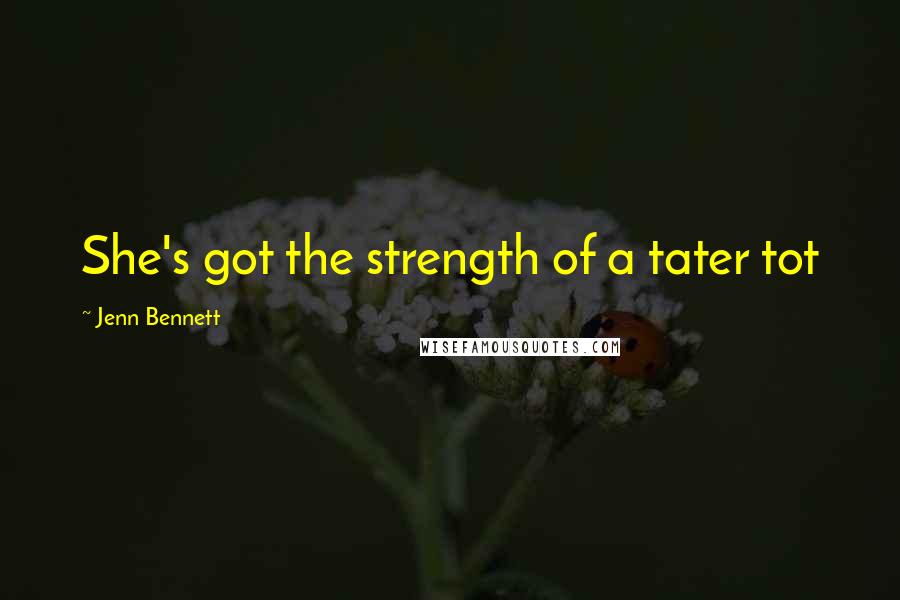 Jenn Bennett Quotes: She's got the strength of a tater tot