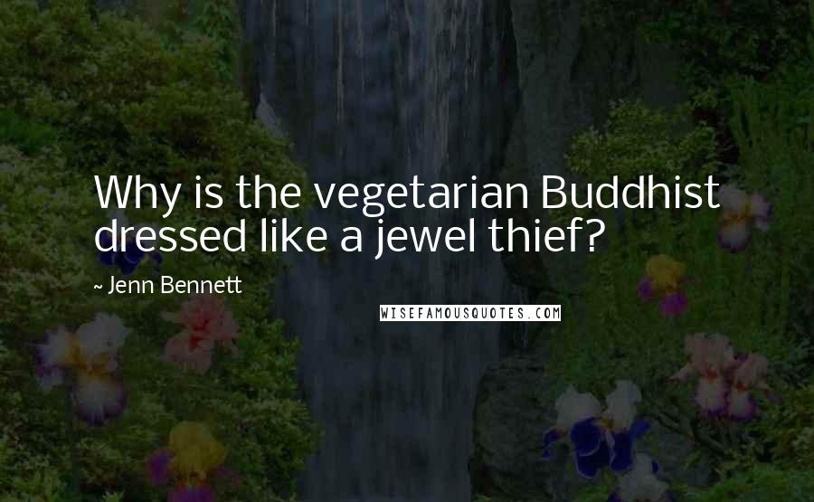 Jenn Bennett Quotes: Why is the vegetarian Buddhist dressed like a jewel thief?