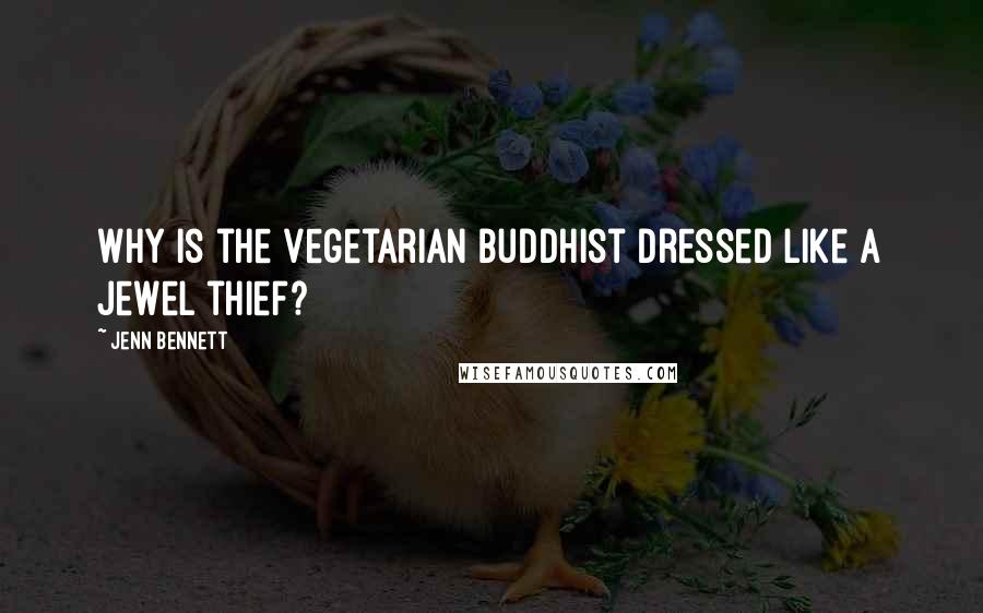 Jenn Bennett Quotes: Why is the vegetarian Buddhist dressed like a jewel thief?