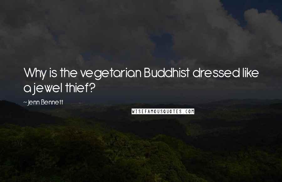Jenn Bennett Quotes: Why is the vegetarian Buddhist dressed like a jewel thief?