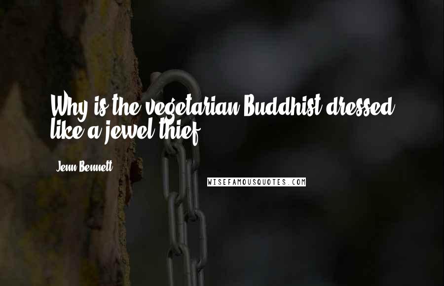 Jenn Bennett Quotes: Why is the vegetarian Buddhist dressed like a jewel thief?