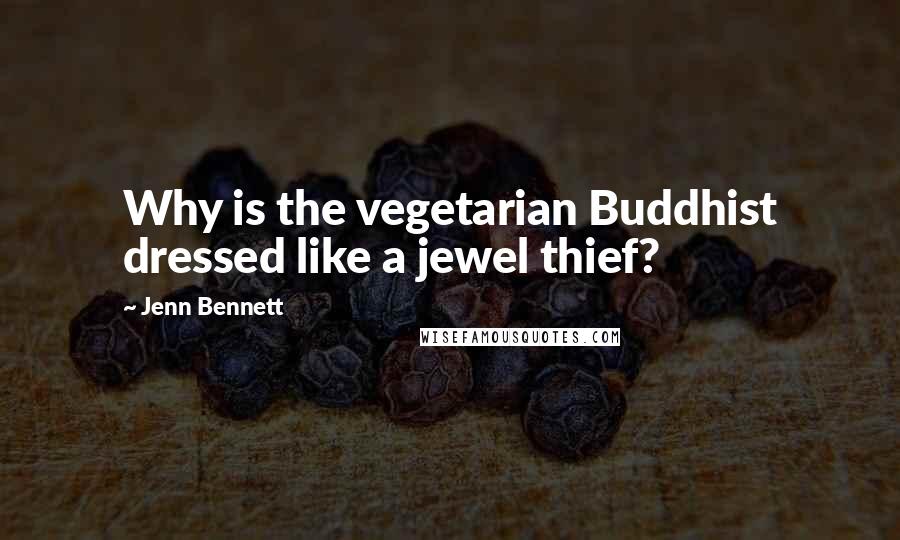 Jenn Bennett Quotes: Why is the vegetarian Buddhist dressed like a jewel thief?