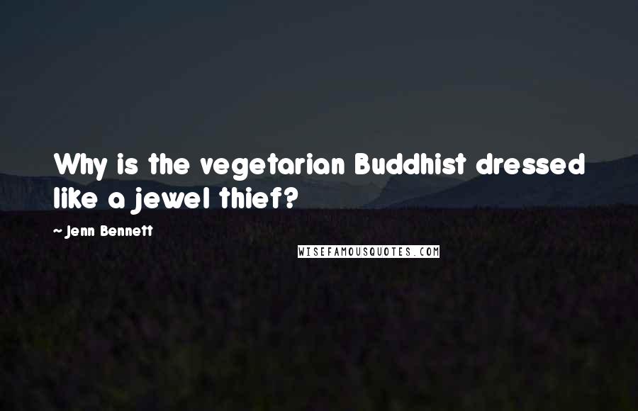 Jenn Bennett Quotes: Why is the vegetarian Buddhist dressed like a jewel thief?