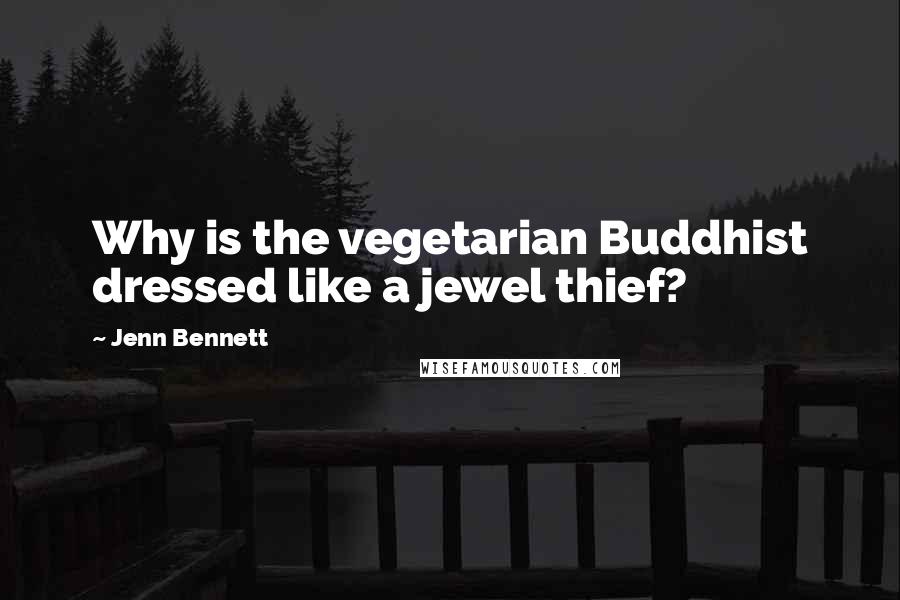 Jenn Bennett Quotes: Why is the vegetarian Buddhist dressed like a jewel thief?