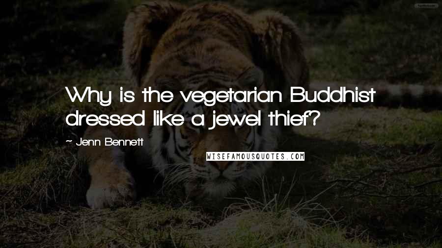 Jenn Bennett Quotes: Why is the vegetarian Buddhist dressed like a jewel thief?