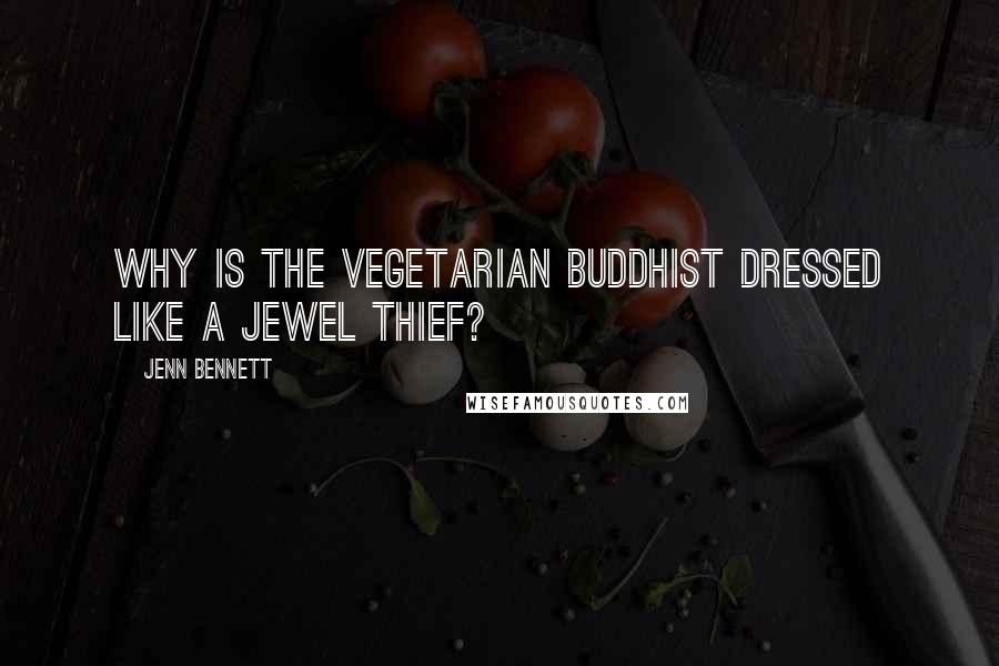 Jenn Bennett Quotes: Why is the vegetarian Buddhist dressed like a jewel thief?