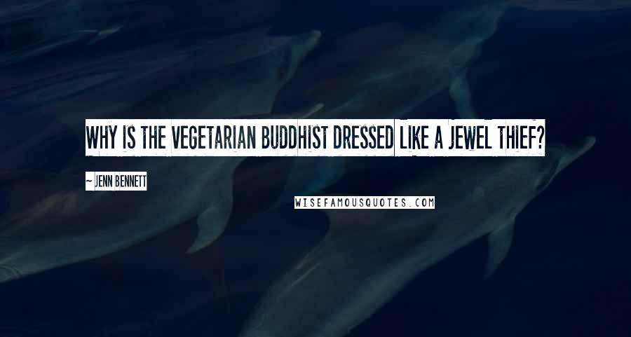 Jenn Bennett Quotes: Why is the vegetarian Buddhist dressed like a jewel thief?