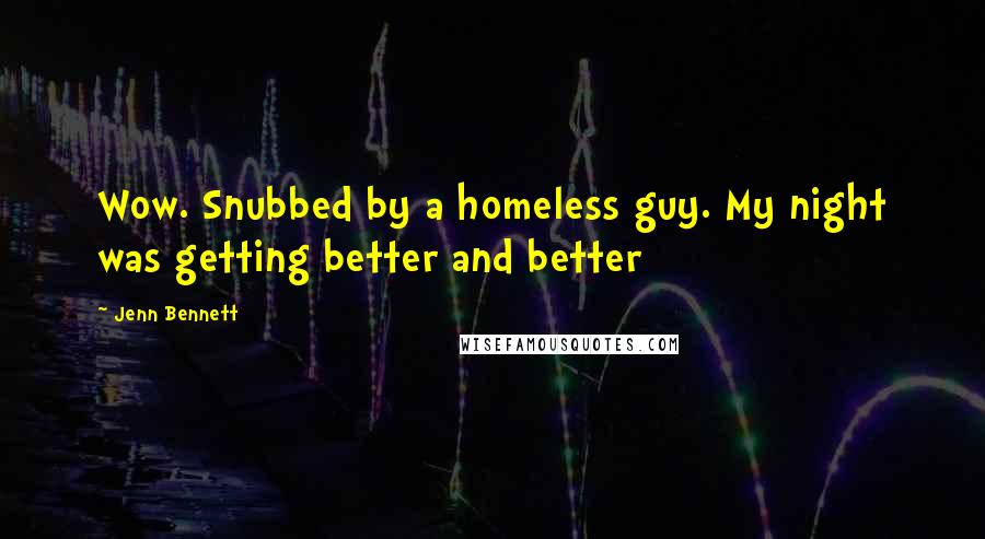 Jenn Bennett Quotes: Wow. Snubbed by a homeless guy. My night was getting better and better