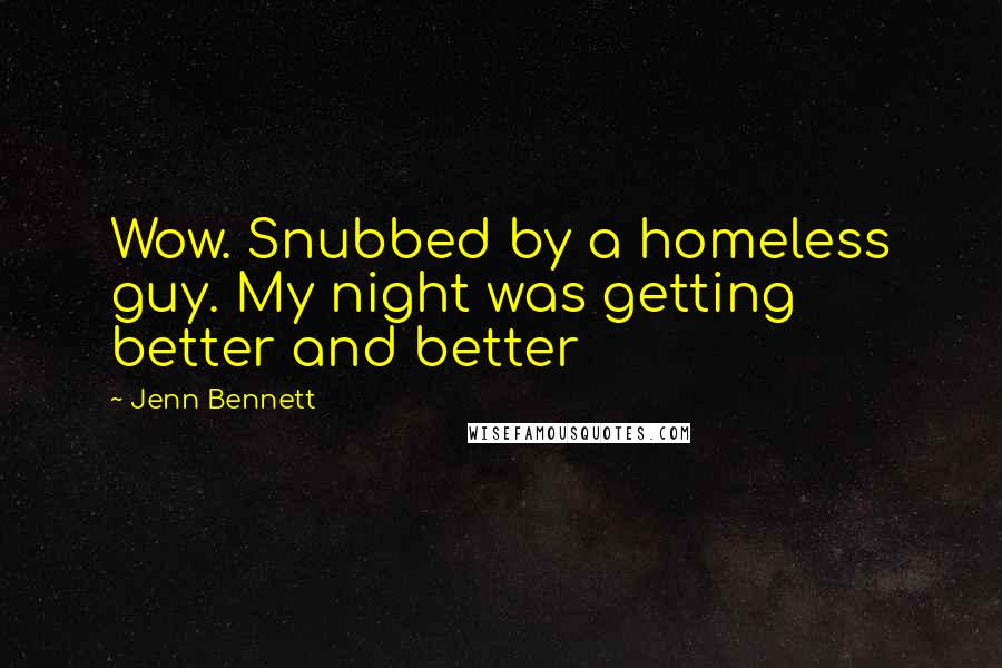 Jenn Bennett Quotes: Wow. Snubbed by a homeless guy. My night was getting better and better