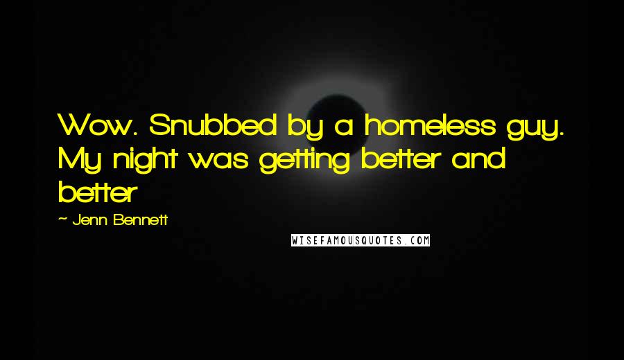 Jenn Bennett Quotes: Wow. Snubbed by a homeless guy. My night was getting better and better