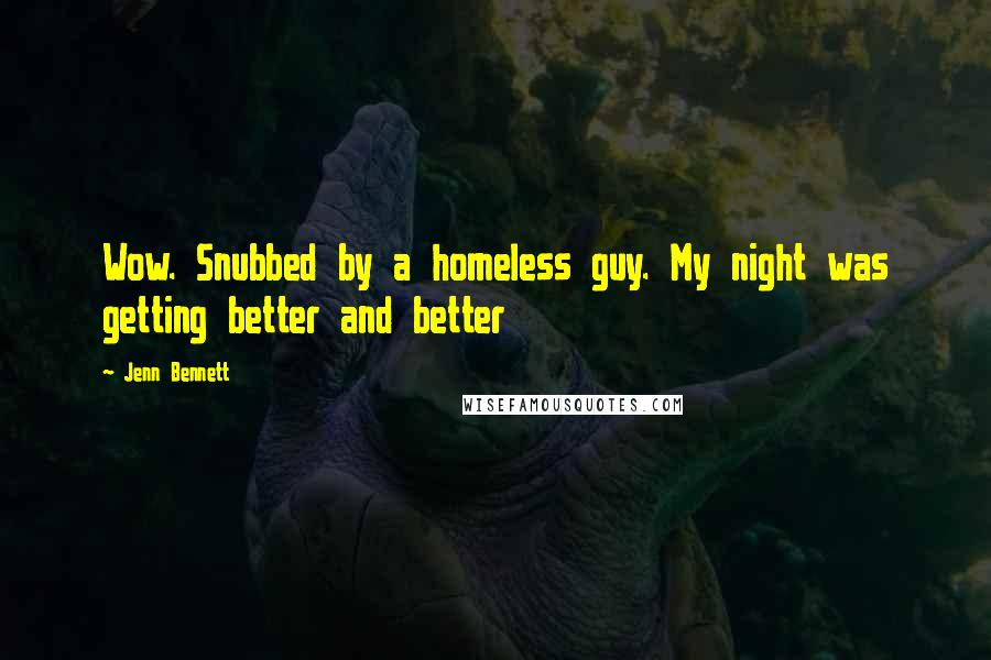 Jenn Bennett Quotes: Wow. Snubbed by a homeless guy. My night was getting better and better