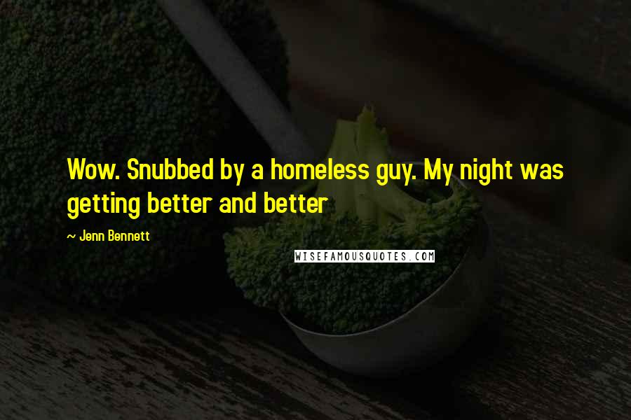 Jenn Bennett Quotes: Wow. Snubbed by a homeless guy. My night was getting better and better