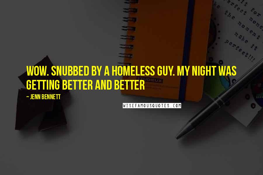 Jenn Bennett Quotes: Wow. Snubbed by a homeless guy. My night was getting better and better