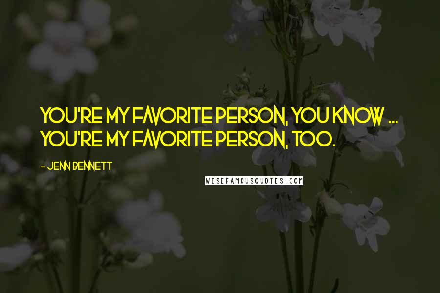 Jenn Bennett Quotes: You're my favorite person, you know ... you're my favorite person, too.