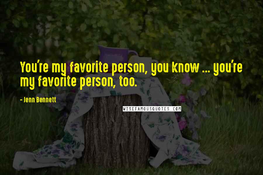 Jenn Bennett Quotes: You're my favorite person, you know ... you're my favorite person, too.