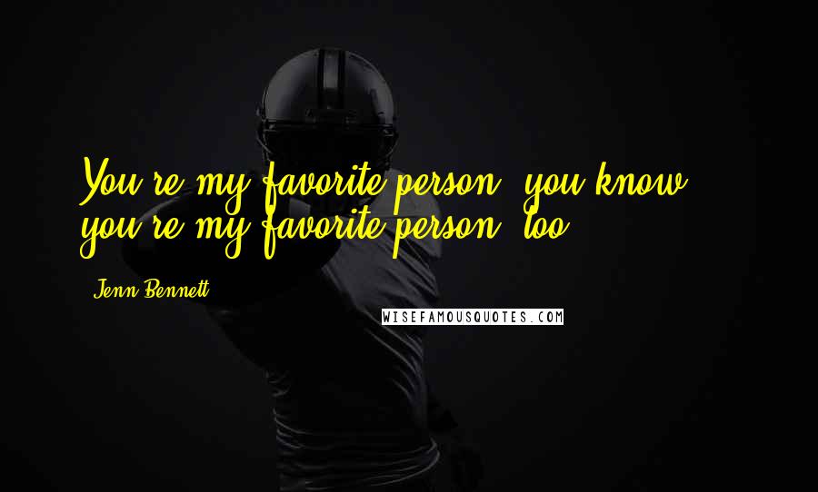 Jenn Bennett Quotes: You're my favorite person, you know ... you're my favorite person, too.