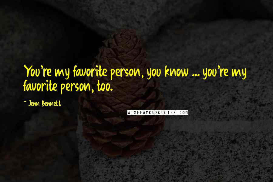 Jenn Bennett Quotes: You're my favorite person, you know ... you're my favorite person, too.