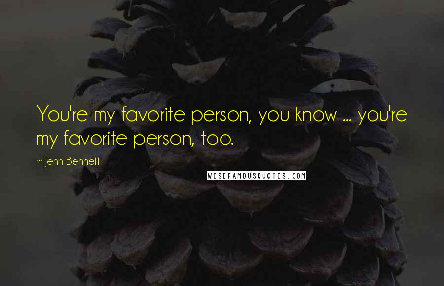 Jenn Bennett Quotes: You're my favorite person, you know ... you're my favorite person, too.