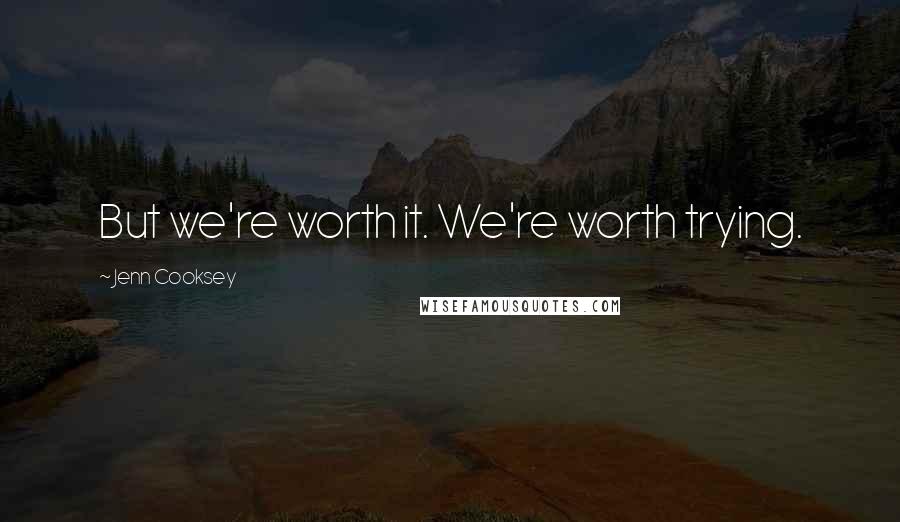 Jenn Cooksey Quotes: But we're worth it. We're worth trying.