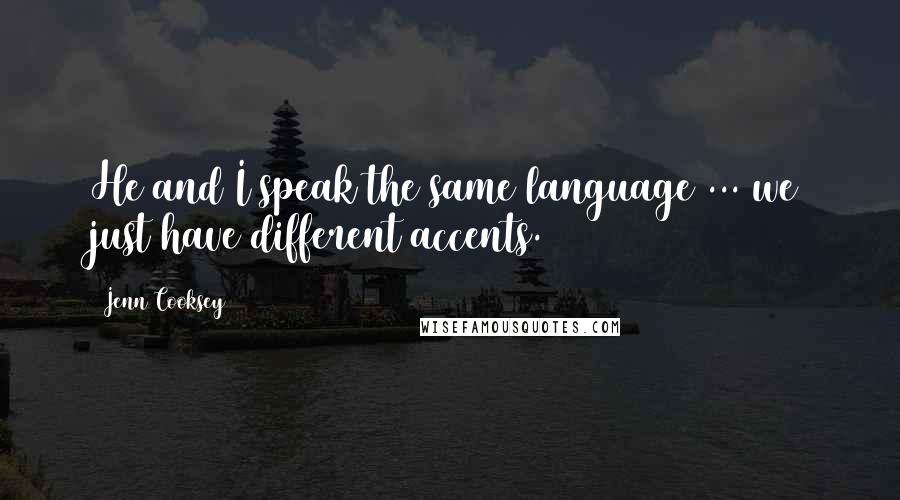 Jenn Cooksey Quotes: He and I speak the same language ... we just have different accents.