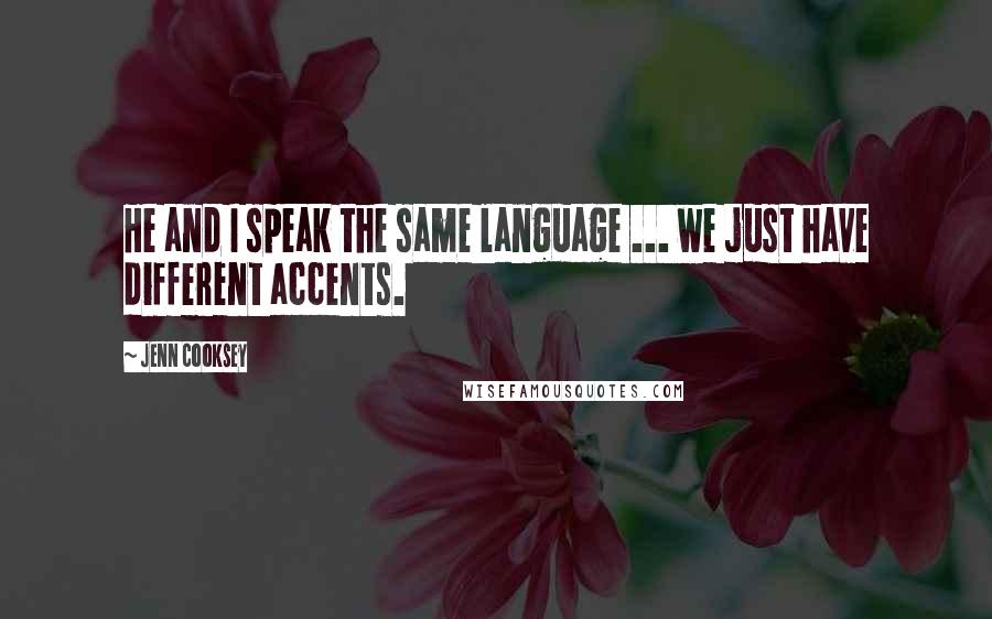 Jenn Cooksey Quotes: He and I speak the same language ... we just have different accents.