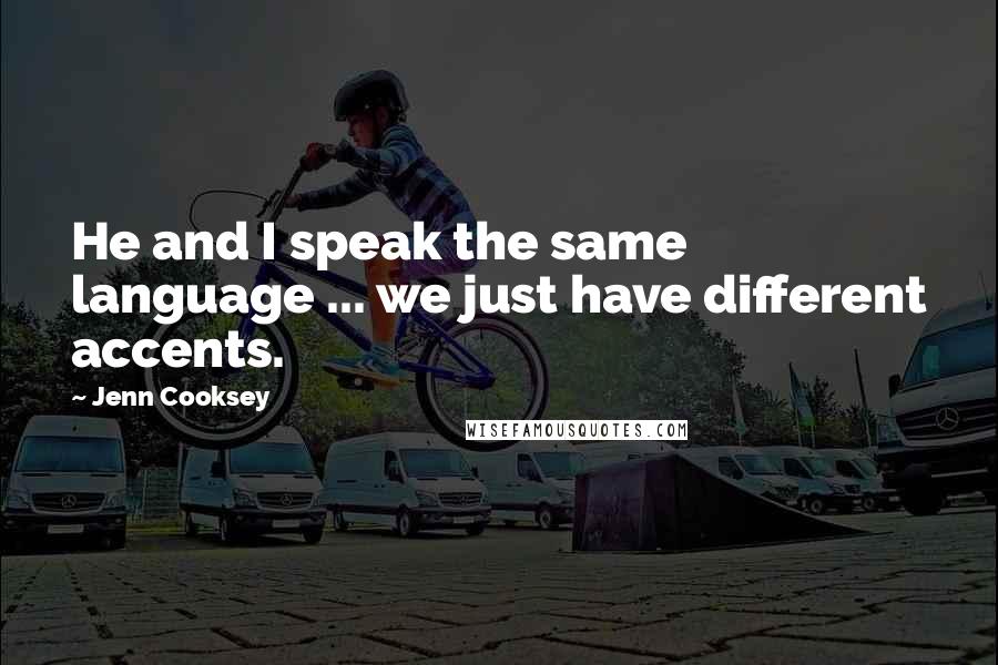 Jenn Cooksey Quotes: He and I speak the same language ... we just have different accents.