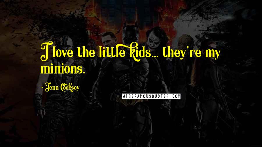 Jenn Cooksey Quotes: I love the little kids... they're my minions.