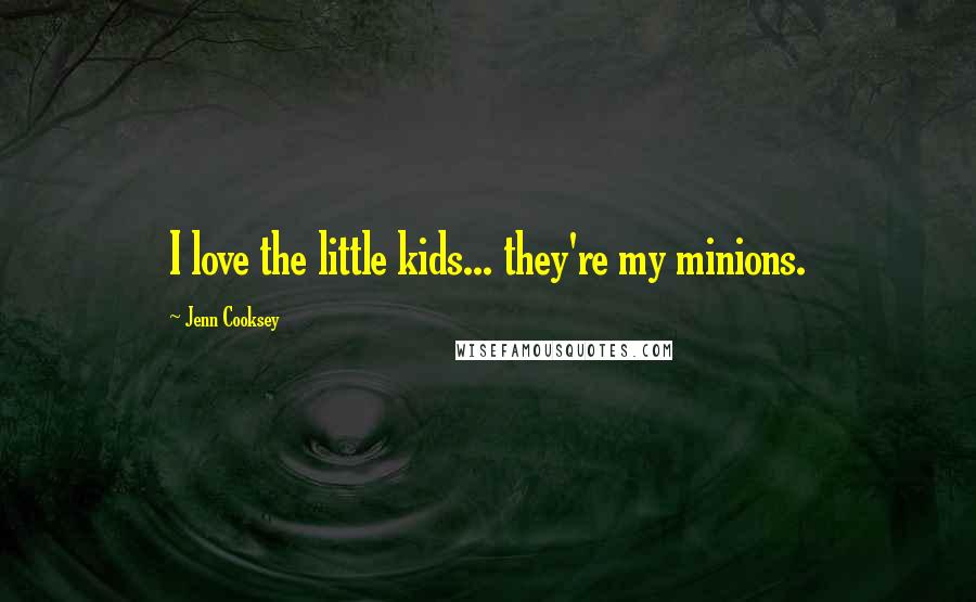 Jenn Cooksey Quotes: I love the little kids... they're my minions.