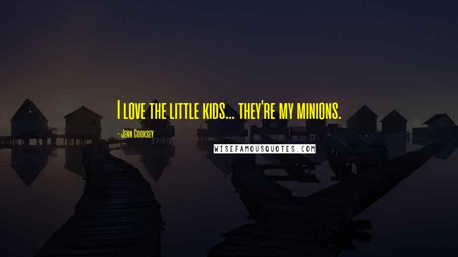 Jenn Cooksey Quotes: I love the little kids... they're my minions.