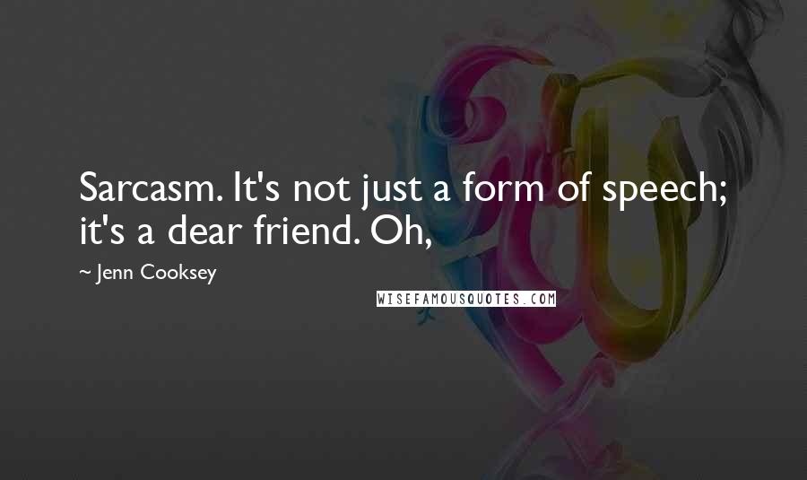 Jenn Cooksey Quotes: Sarcasm. It's not just a form of speech; it's a dear friend. Oh,