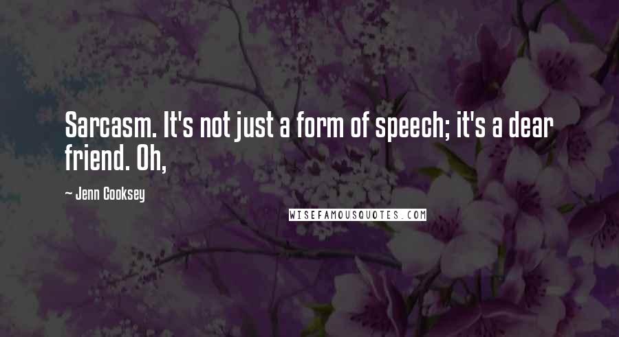 Jenn Cooksey Quotes: Sarcasm. It's not just a form of speech; it's a dear friend. Oh,