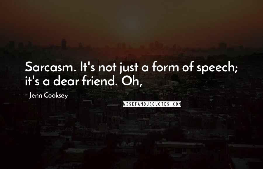 Jenn Cooksey Quotes: Sarcasm. It's not just a form of speech; it's a dear friend. Oh,