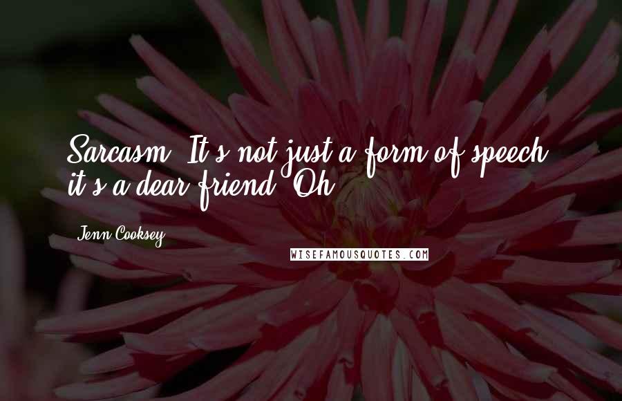 Jenn Cooksey Quotes: Sarcasm. It's not just a form of speech; it's a dear friend. Oh,