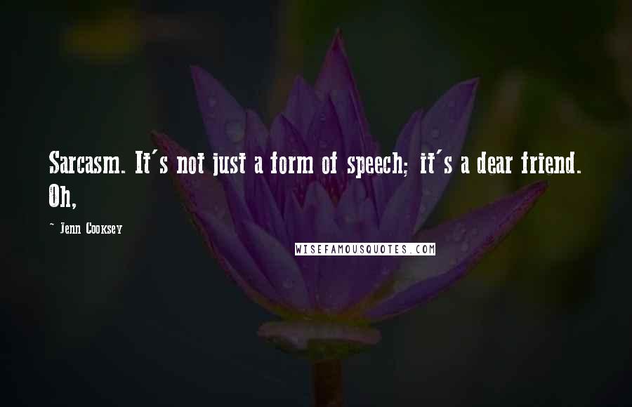 Jenn Cooksey Quotes: Sarcasm. It's not just a form of speech; it's a dear friend. Oh,