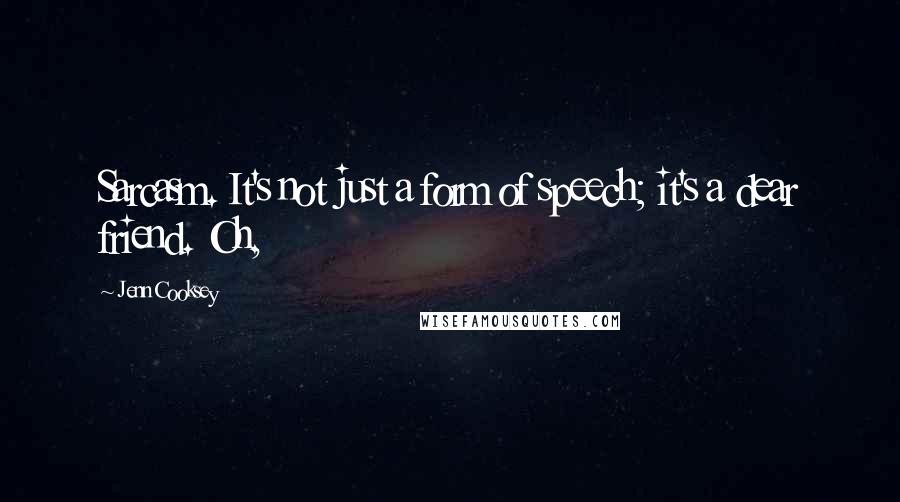 Jenn Cooksey Quotes: Sarcasm. It's not just a form of speech; it's a dear friend. Oh,